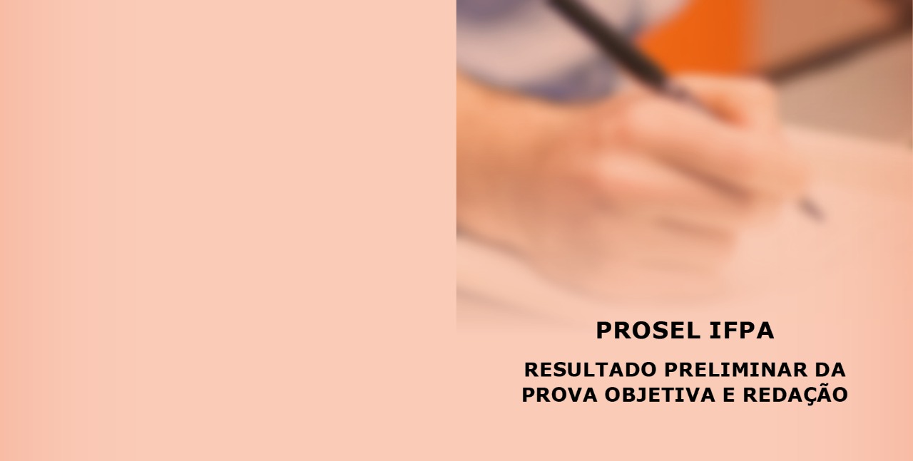 PROSEL IFPA: Confira resultado preliminar da prova objetiva e redação