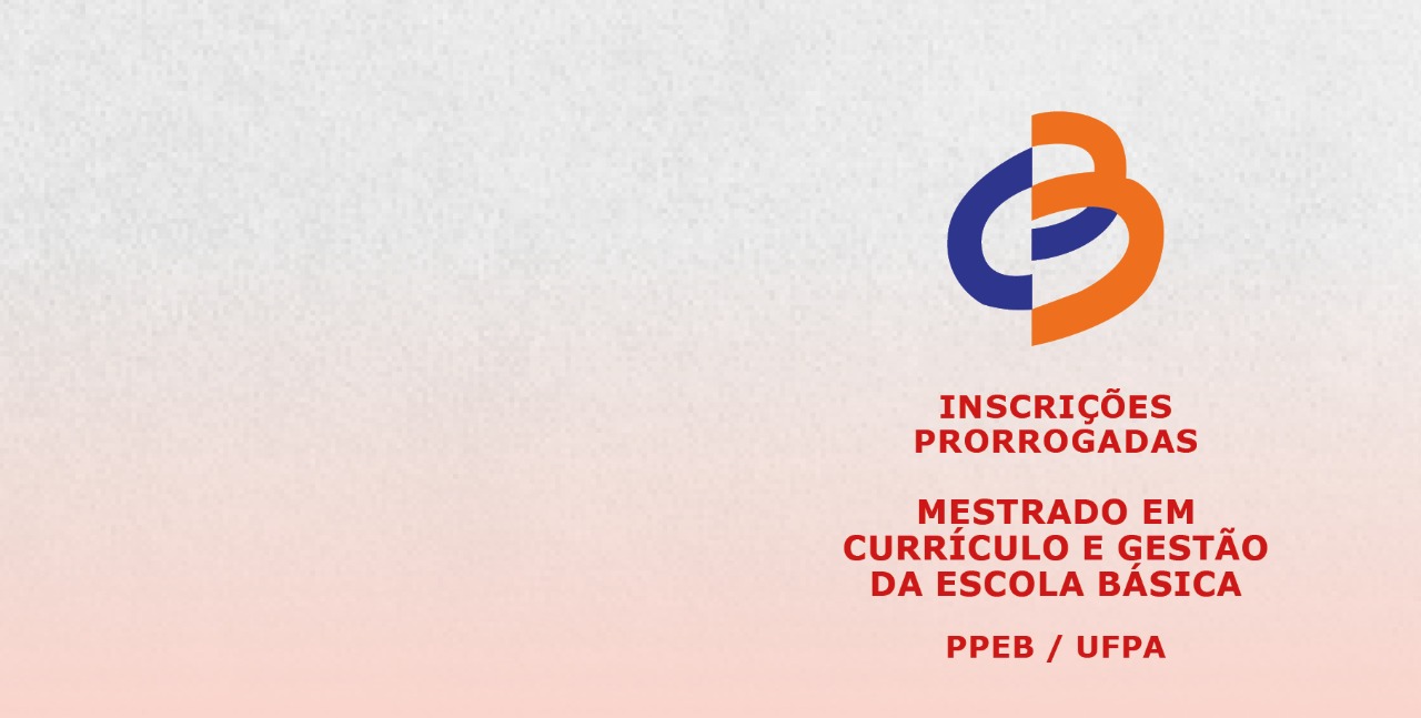 Inscrições prorrogadas para Mestrado em Currículo e Gestão da Escola Básica – PPEB/UFPA.