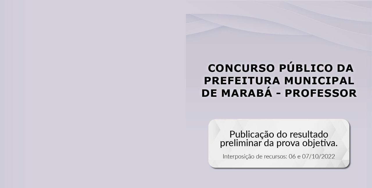 Confira o resultado preliminar da prova objetiva do Concurso Público da Prefeitura Municipal de Marabá – Professores